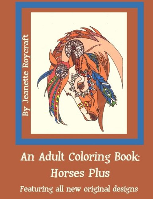 An Adult Coloring Book: Horses Plus: Featuring All New Original Desgins