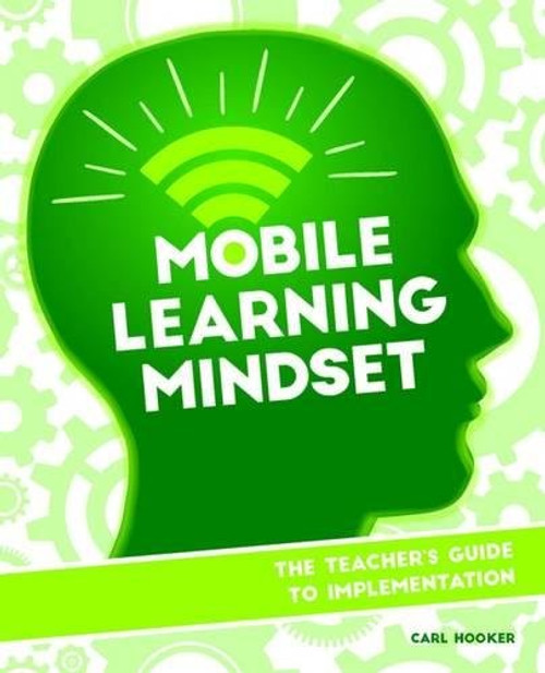 Mobile Learning Mindset: The Teacher's Guide to Implementation