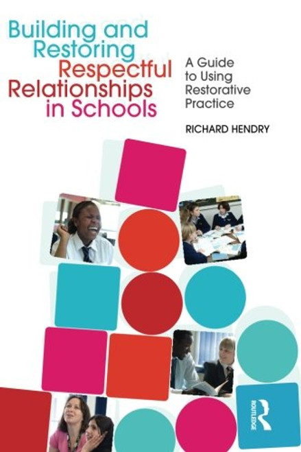 Building and Restoring Respectful Relationships in Schools: A Guide to Using Restorative Practice