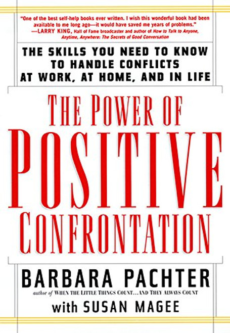 The Power of Positive Confrontation: The Skills You Need to Know to Handle Conflicts at Work, at Home and in Life