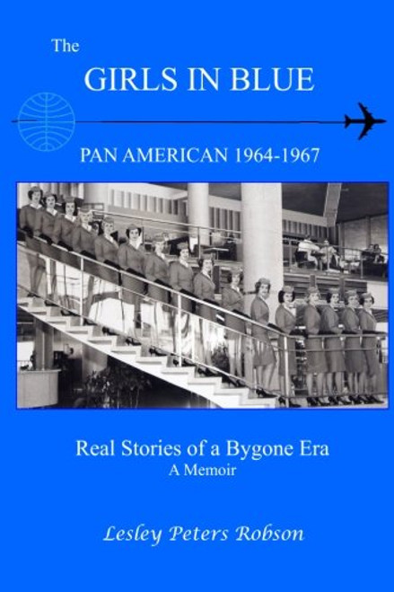 The Girls In Blue: Pan Am 1964-1967 Real Stories of a Bygone Era