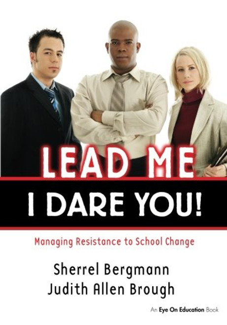 Lead Me, I Dare You!: Managing Resistance to School Change