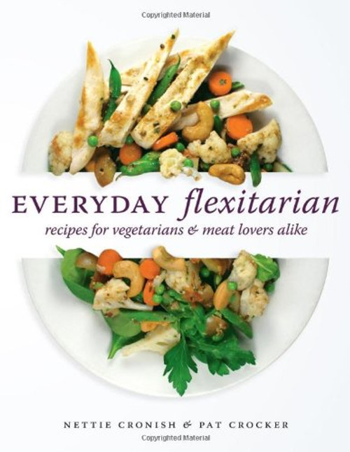 Everyday Flexitarian: Recipes for vegetarians and meat lovers alike