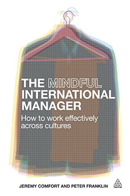 The Mindful International Manager: How to Work Effectively Across Cultures