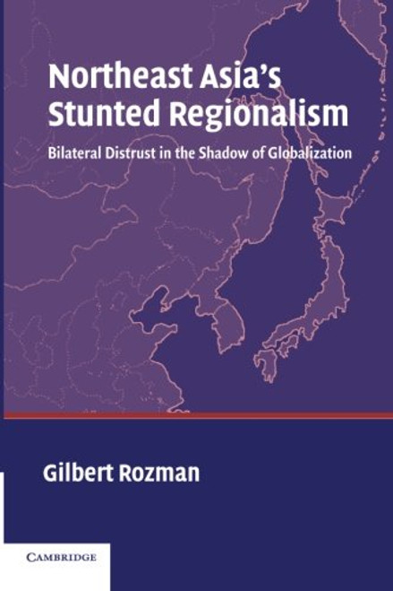 Northeast Asia's Stunted Regionalism: Bilateral Distrust in the Shadow of Globalization