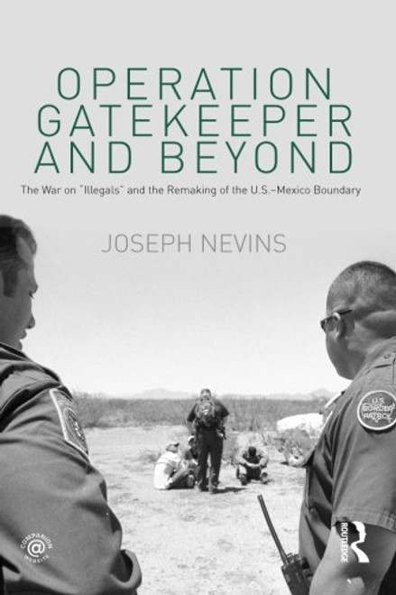 Operation Gatekeeper and Beyond: The War On Illegals and the Remaking of the U.S.  Mexico Boundary
