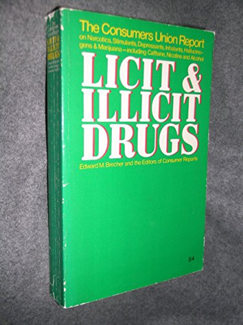 Licit and Illicit Drugs; The Consumers Union Report on Narcotics, Stimulants, Depressants, Inhalants, Hallucinogens, and Marijuana - Including Caffei