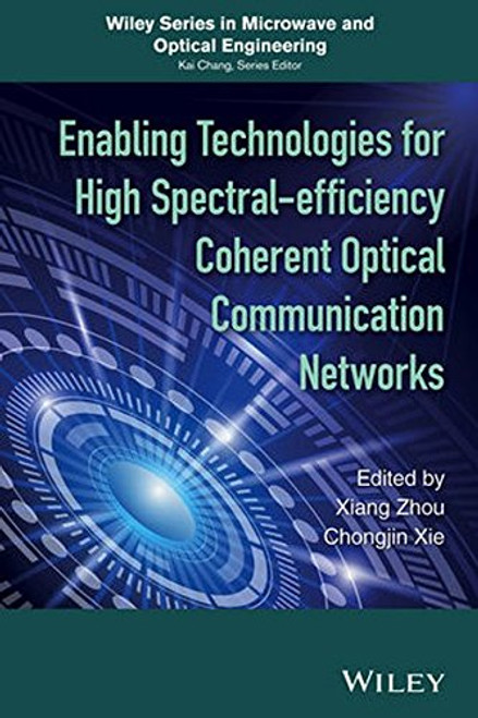 Enabling Technologies for High Spectral-efficiency Coherent Optical Communication Networks (Wiley Series in Microwave and Optical Engineering)