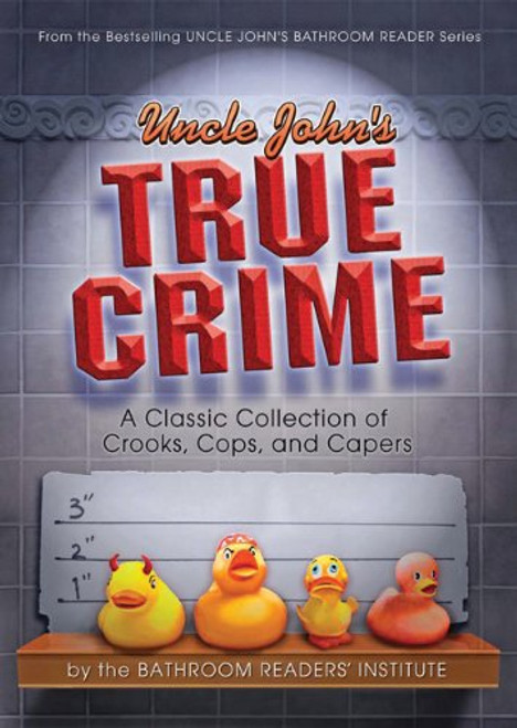 Uncle John's True Crime: A Classic Collection of Crooks, Cops, and Capers