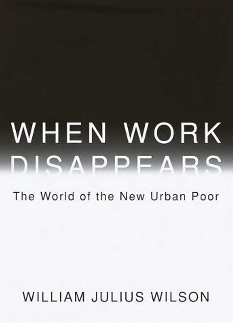 When Work Disappears: The World of the New Urban Poor