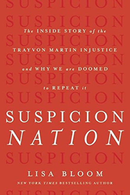 Suspicion Nation: The Inside Story of the Trayvon Martin Injustice and Why We Continue to Repeat It