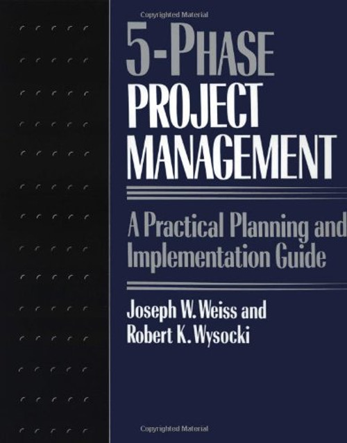 Five-phase Project Management: A Practical Planning And Implementation Guide