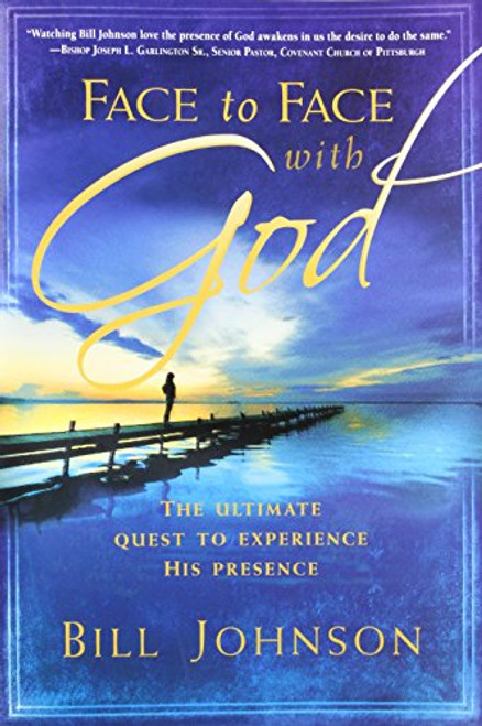 Face to Face With God: The Ultimate Quest to Experience His Presence