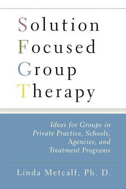 Solution Focused Group Therapy: Ideas for Groups in Private Practise, Schools,