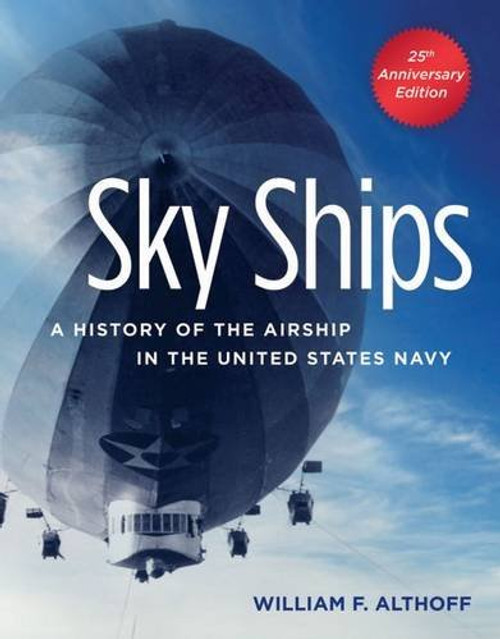 Sky Ships: A History of the Airship in the United States Navy, 25th Anniversary Edition