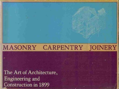 Masonry, Carpentry, Joinery: The Art of Architecture, Engineering, and Construction in 1899.