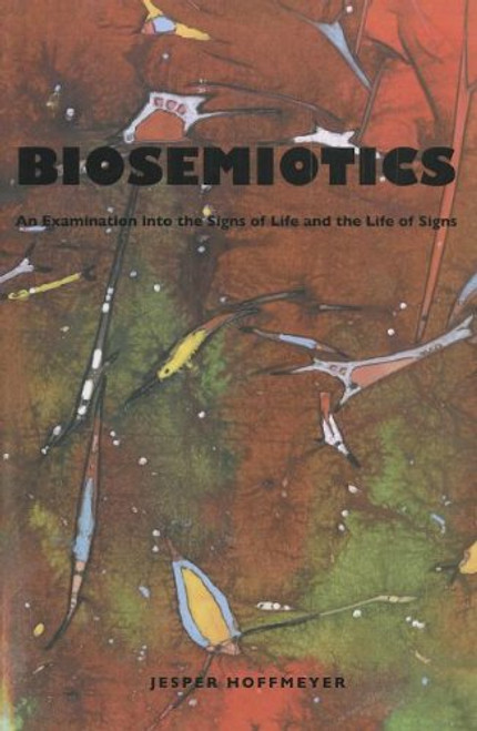 Biosemiotics: An Examination into the Signs of Life and the Life of Signs (Approaches to Postmodernity)