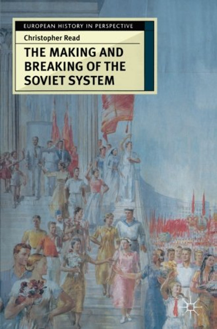 The Making and Breaking of the Soviet System: An Interpretation (European History in Perspective)