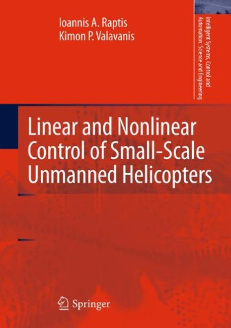 Linear and Nonlinear Control of Small-Scale Unmanned Helicopters (Intelligent Systems, Control and Automation: Science and Engineering)