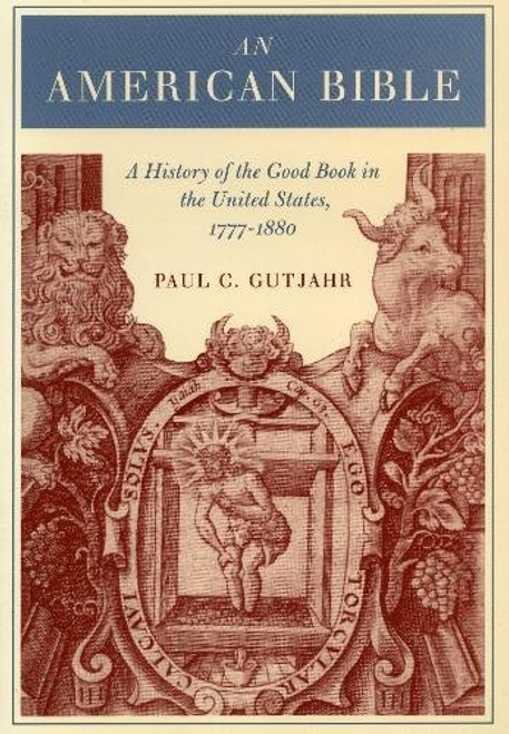 An American Bible: A History of the Good Book in the United States, 1777-1880
