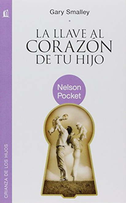 La llave al corazn de tu hijo (Nelson Pocket: Crianza de los Hijos) (Spanish Edition)