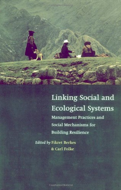 Linking Social and Ecological Systems: Management Practices and Social Mechanisms for Building Resilience