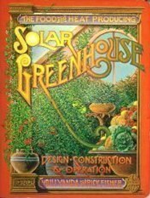 The Food and Heat Producing Solar Greenhouse: Design, Construction, and Operation