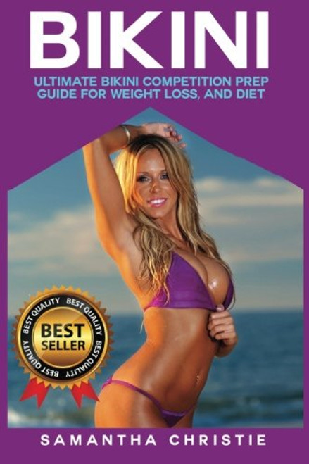 Bikini: Ultimate Bikini Competition Prep Guide for Weight Loss, and Diet (Bikini Competition, Bodybuilding, Figure Competition, Diet, Weight loss, Contest Prep)