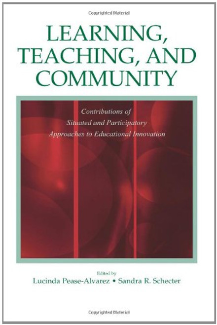 Learning, Teaching, and Community: Contributions of Situated and Participatory Approaches to Educational Innovation