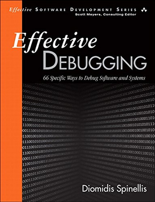 Effective Debugging: 66 Specific Ways to Debug Software and Systems (Effective Software Development Series)