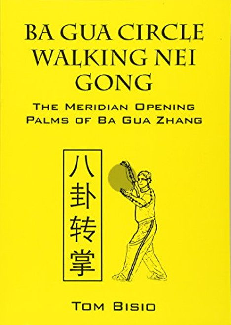 Ba Gua Circle Walking Nei Gong: The Meridian Opening Palms of Ba Gua Zhang
