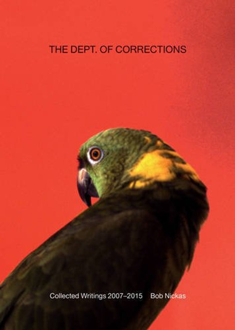 The Dept. of Corrections: Collected Writings 20072015 By Bob Nickas