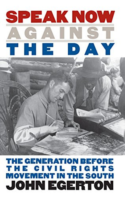 Speak Now Against the Day: The Generation Before the Civil Rights Movement in the South (Chapel Hill Books)
