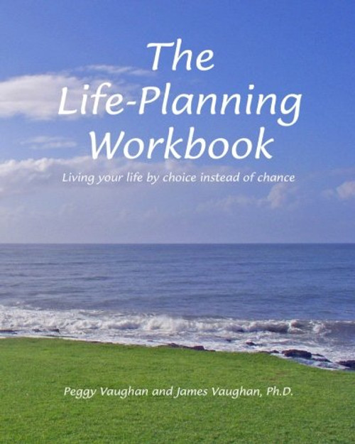 The Life-Planning Workbook: Living your life by choice instead of chance