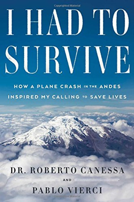 I Had to Survive: How a Plane Crash in the Andes Inspired My Calling to Save Lives