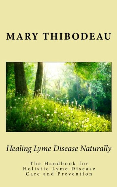 Healing Lyme Disease Naturally: The Handbook for Holistic Lyme Disease Care and Prevention