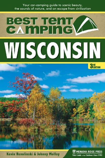 Best Tent Camping: Wisconsin: Your Car-Camping Guide to Scenic Beauty, the Sounds of Nature, and an Escape from Civilization