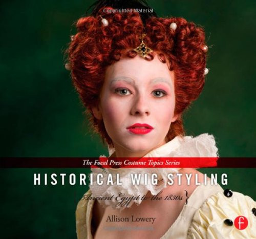 Historical Wig Styling: Ancient Egypt to the 1830s (The Focal Press Costume Topics Series) (Volume 1)