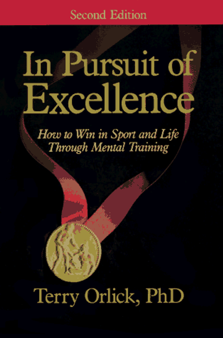 In Pursuit of Excellence: How to Win in Sport and Life Through Mental Training