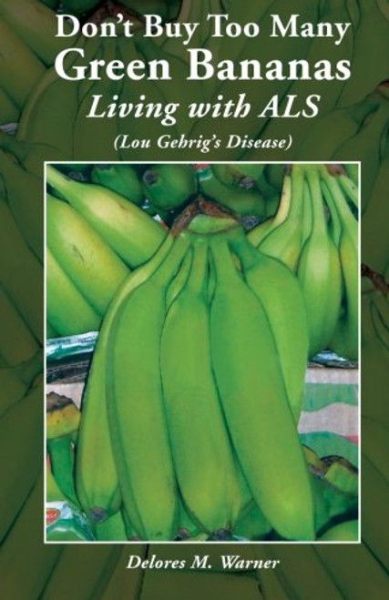 Don't Buy Too Many Green Bananas  Living with ALS: (Lou Gehrig's Disease)
