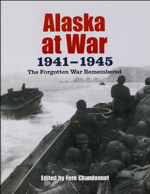 Alaska at War, 1941-1945: The Forgotten War Remembered