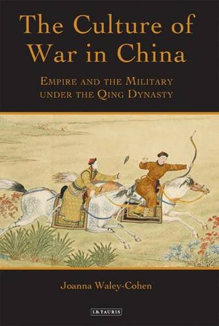 The Culture of War in China: Empire and the Military under the Qing Dynasty