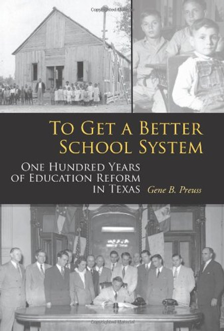 To Get a Better School System: One Hundred Years of Education Reform in Texas (Centennial Series of the Association of Former Students, Texas A&M University)