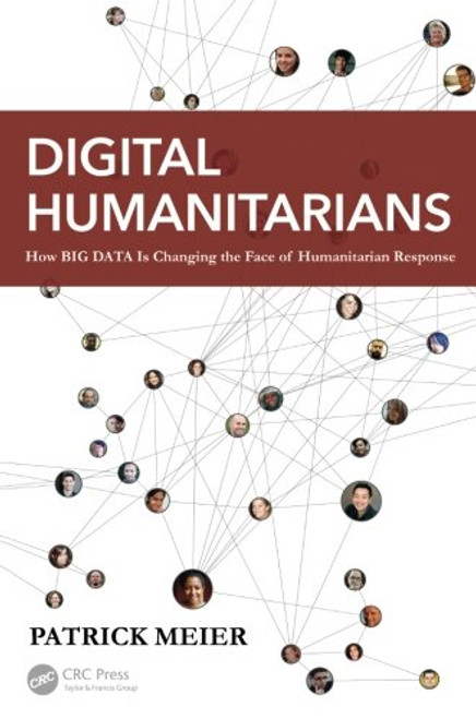 Digital Humanitarians: How Big Data Is Changing the Face of Humanitarian Response