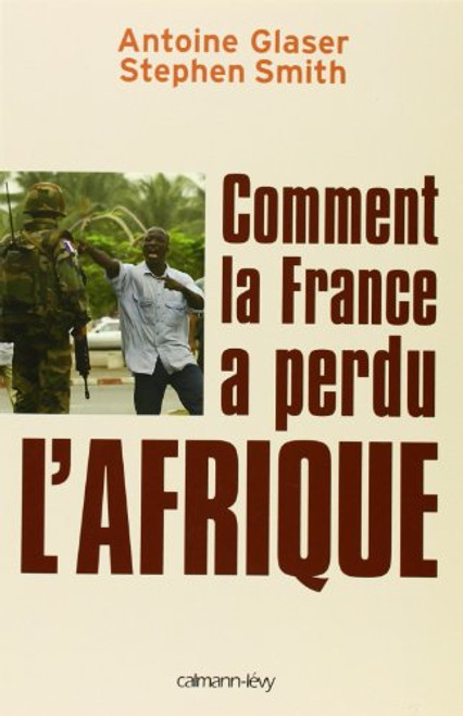 Comment la France a perdu l'Afrique (French Edition)