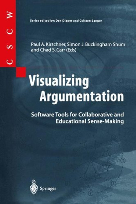 Visualizing Argumentation: Software Tools for Collaborative and Educational Sense-Making (Computer Supported Cooperative Work)