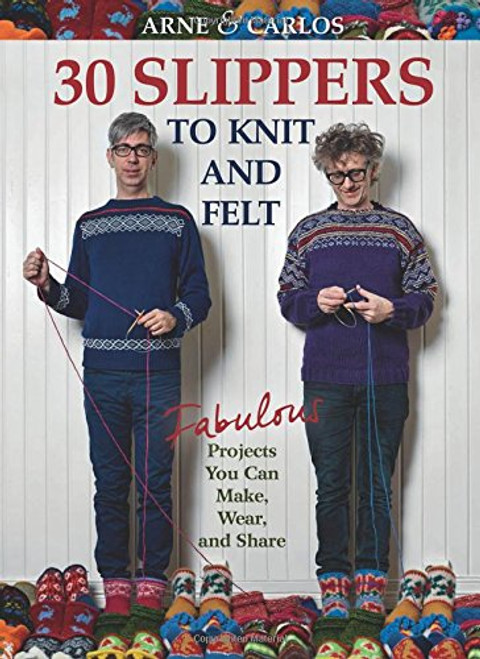 Arne & Carlos-30 Slippers to Knit & Felt: Fabulous Projects You Can Make, Wear, and Share