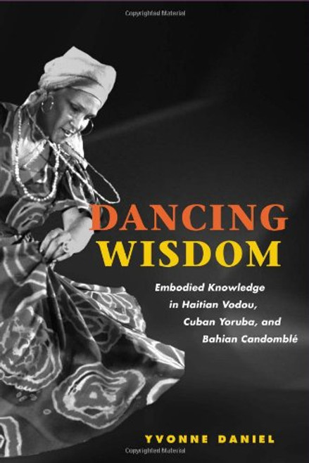 Dancing Wisdom: Embodied Knowledge in Haitian Vodou, Cuban Yoruba, and Bahian Candombl