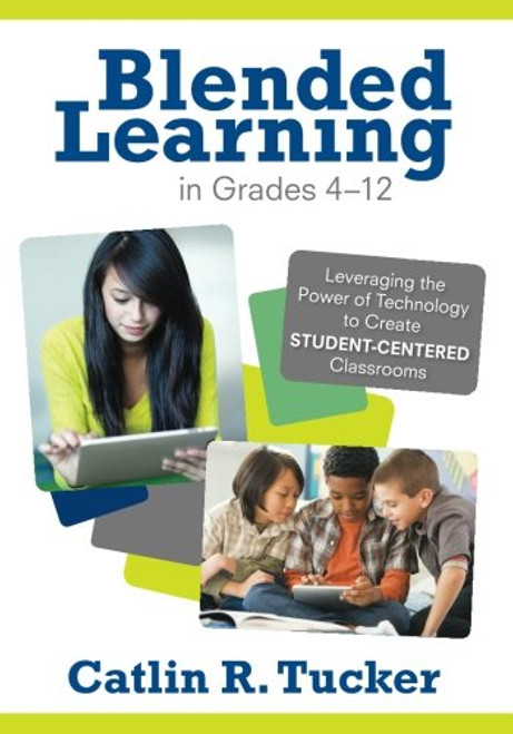 Blended Learning in Grades 412: Leveraging the Power of Technology to Create Student-Centered Classrooms