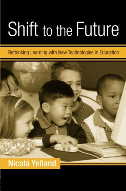 Shift to the Future: Rethinking Learning with New Technologies in Education (Changing Images of Early Childhood)